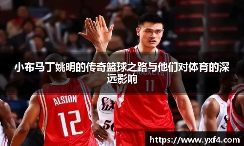 小布马丁姚明的传奇篮球之路与他们对体育的深远影响